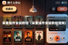 采集插件安装教程（采集插件安装教程视频）