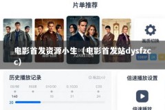电影首发资源小生（电影首发站dysfzcc）