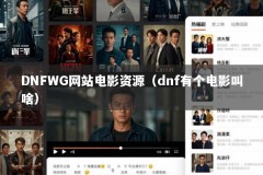 DNFWG网站电影资源（dnf有个电影叫啥）