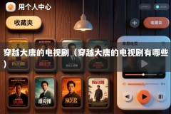 穿越大唐的电视剧（穿越大唐的电视剧有哪些）