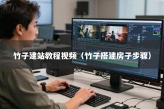 竹子建站教程视频（竹子搭建房子步骤）