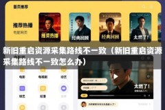 新旧重启资源采集路线不一致（新旧重启资源采集路线不一致怎么办）