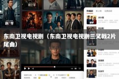 东南卫视电视剧（东南卫视电视剧三叉戟2片尾曲）